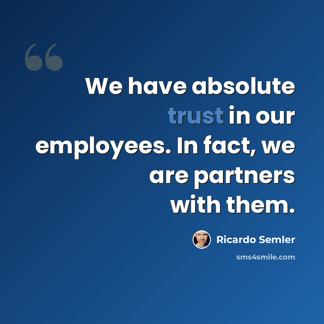 “We have absolute trust in our employees. In fact, we are partners with them.” quote by Ricardo Semler