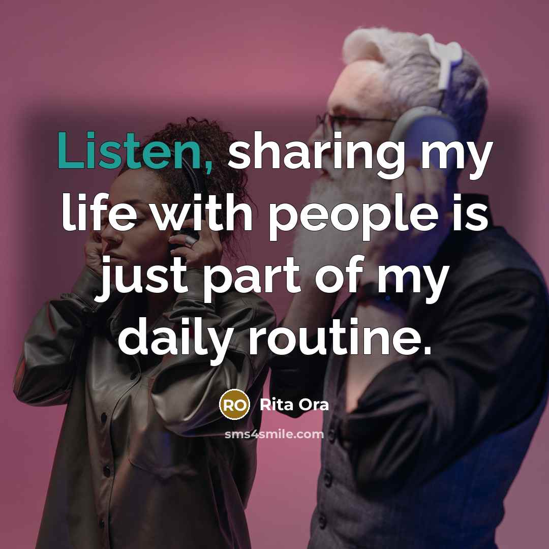“Listen, sharing my life with people is just part of my daily routine.” quote by Rita Ora