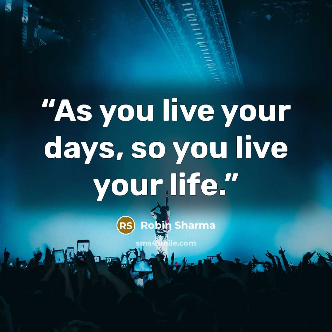 “As you live your days, so you live your life.” quote by Robin Sharma