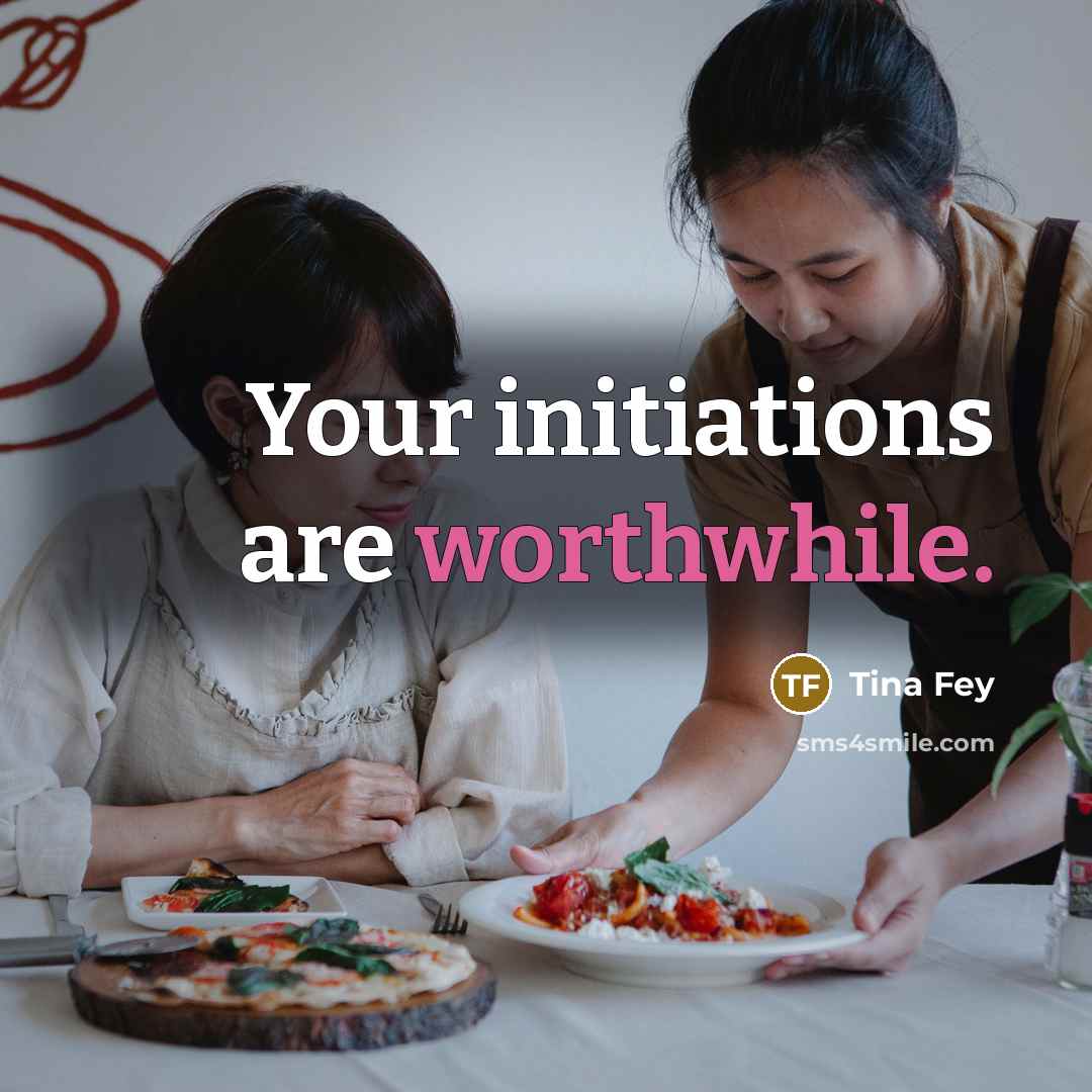 “Your initiations are worthwhile.” quote by Tina Fey