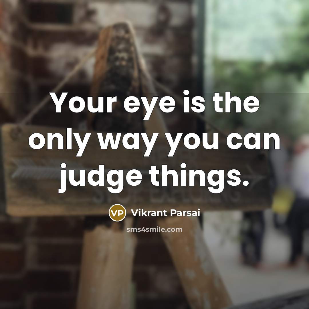 “Your eye is the only way you can judge things.” quote by Vikrant Parsai