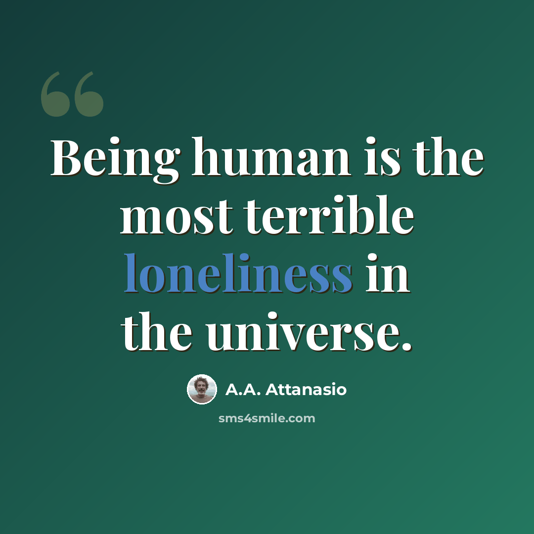 “Being human is the most terrible loneliness in the universe.” quote by A.A. Attanasio