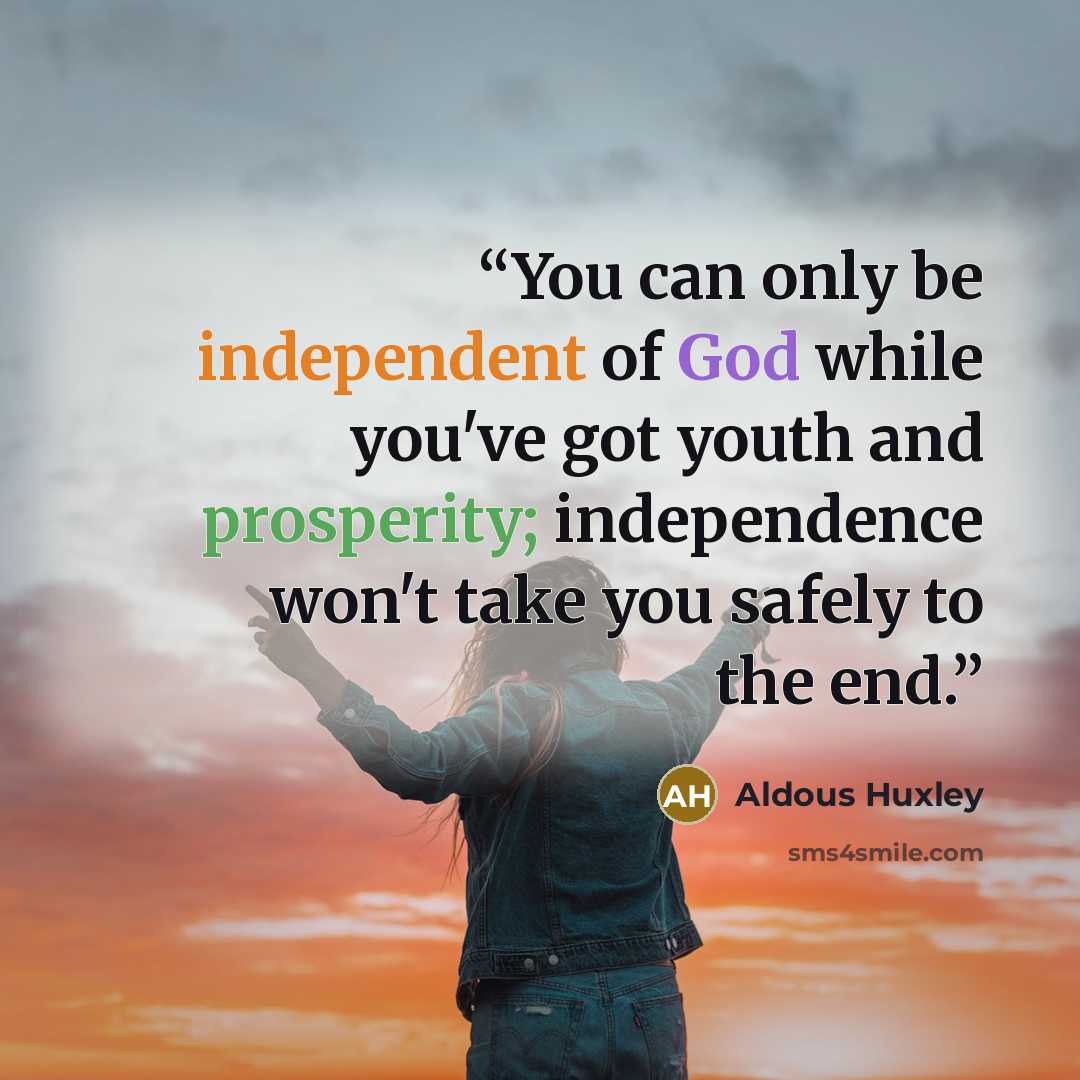 “You can only be independent of God while you've got youth and prosperity; independence won't take you safely to the end.” quote by Aldous Huxley