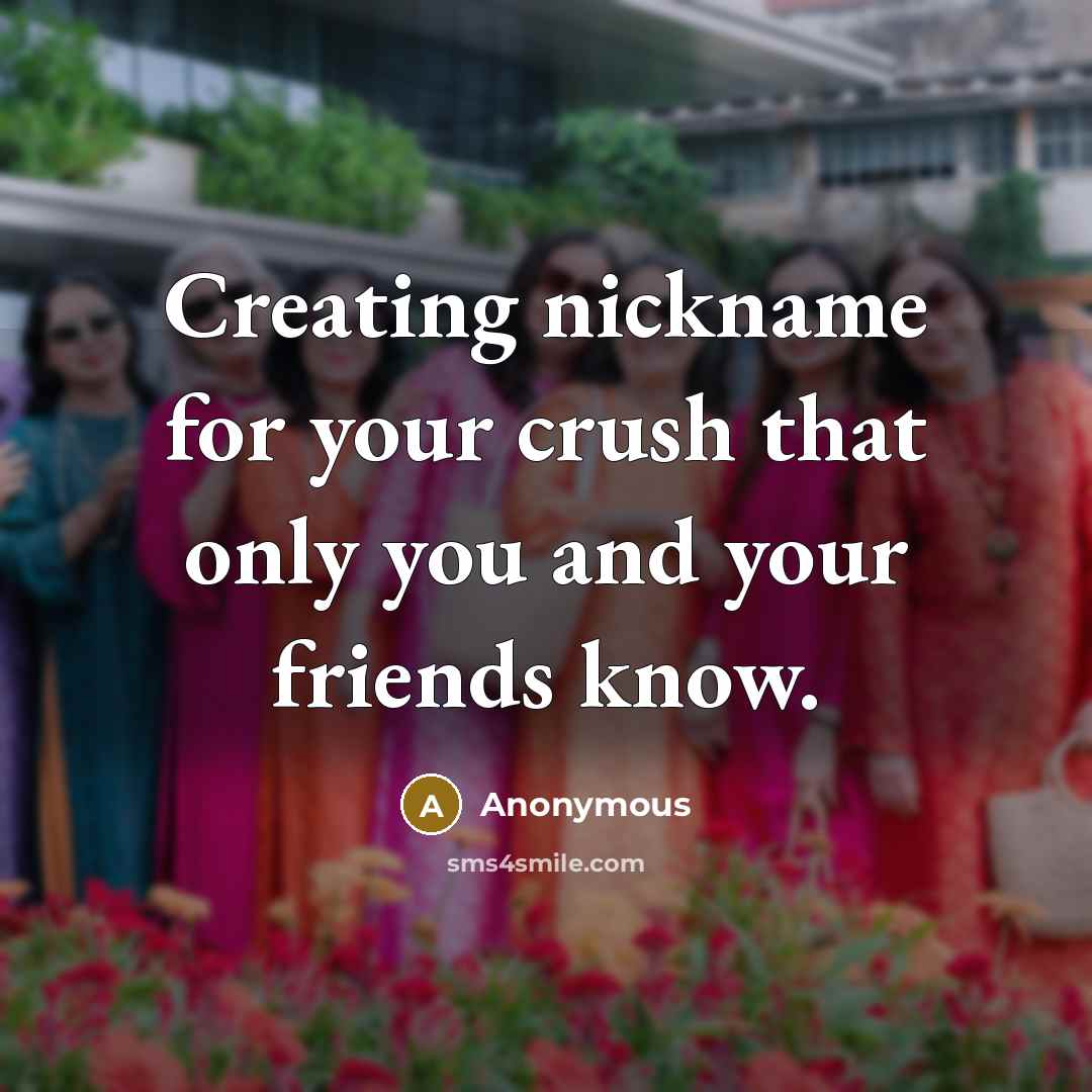 “Creating nickname for your crush that only you and your friends know.” quote by Anonymous
