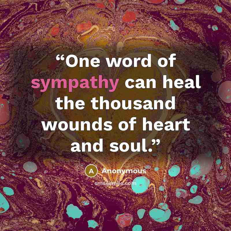 “One word of sympathy can heal the thousand wounds of heart and soul.” quote by Anonymous
