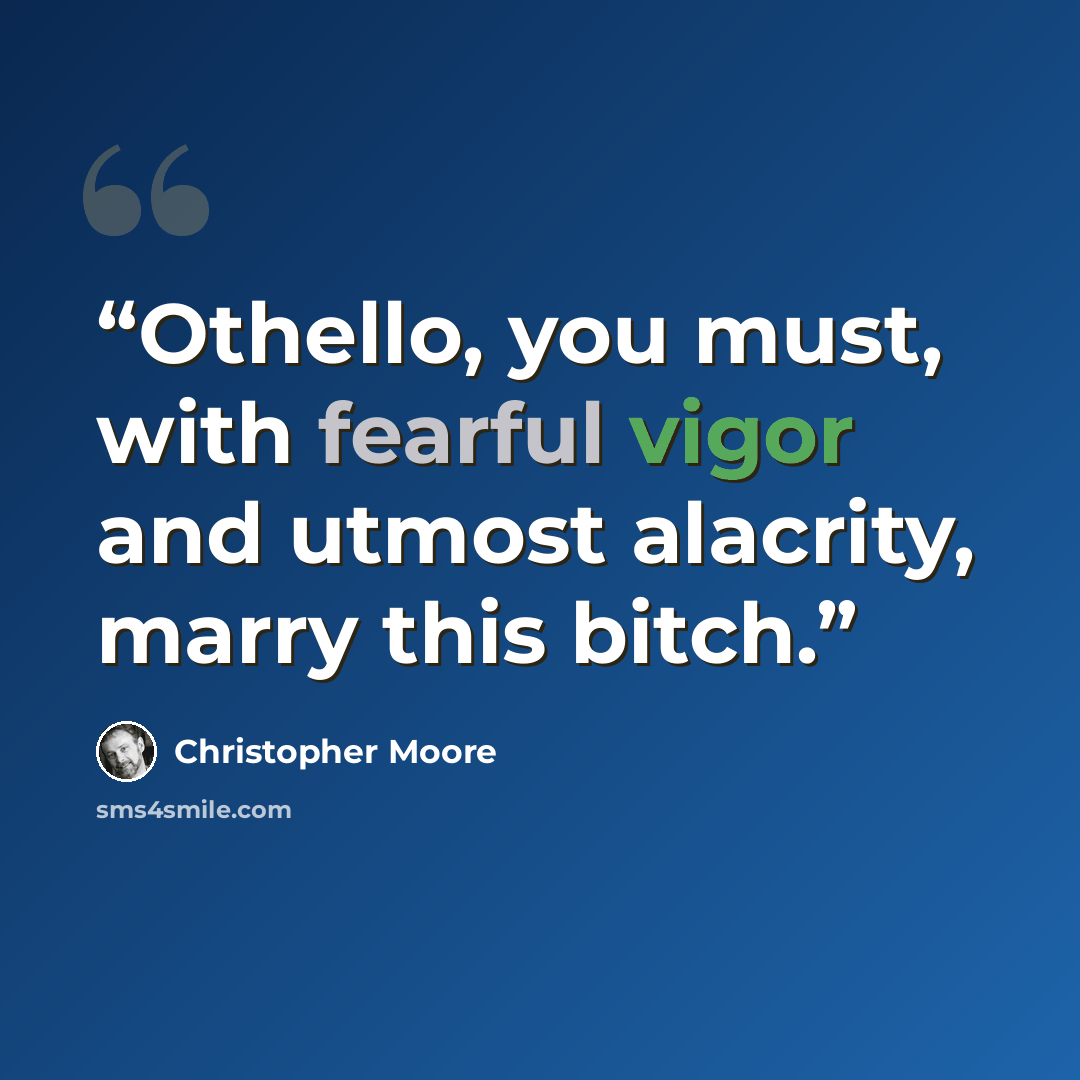 “Othello, you must, with fearful vigor and utmost alacrity, marry this bitch.” quote by Christopher Moore