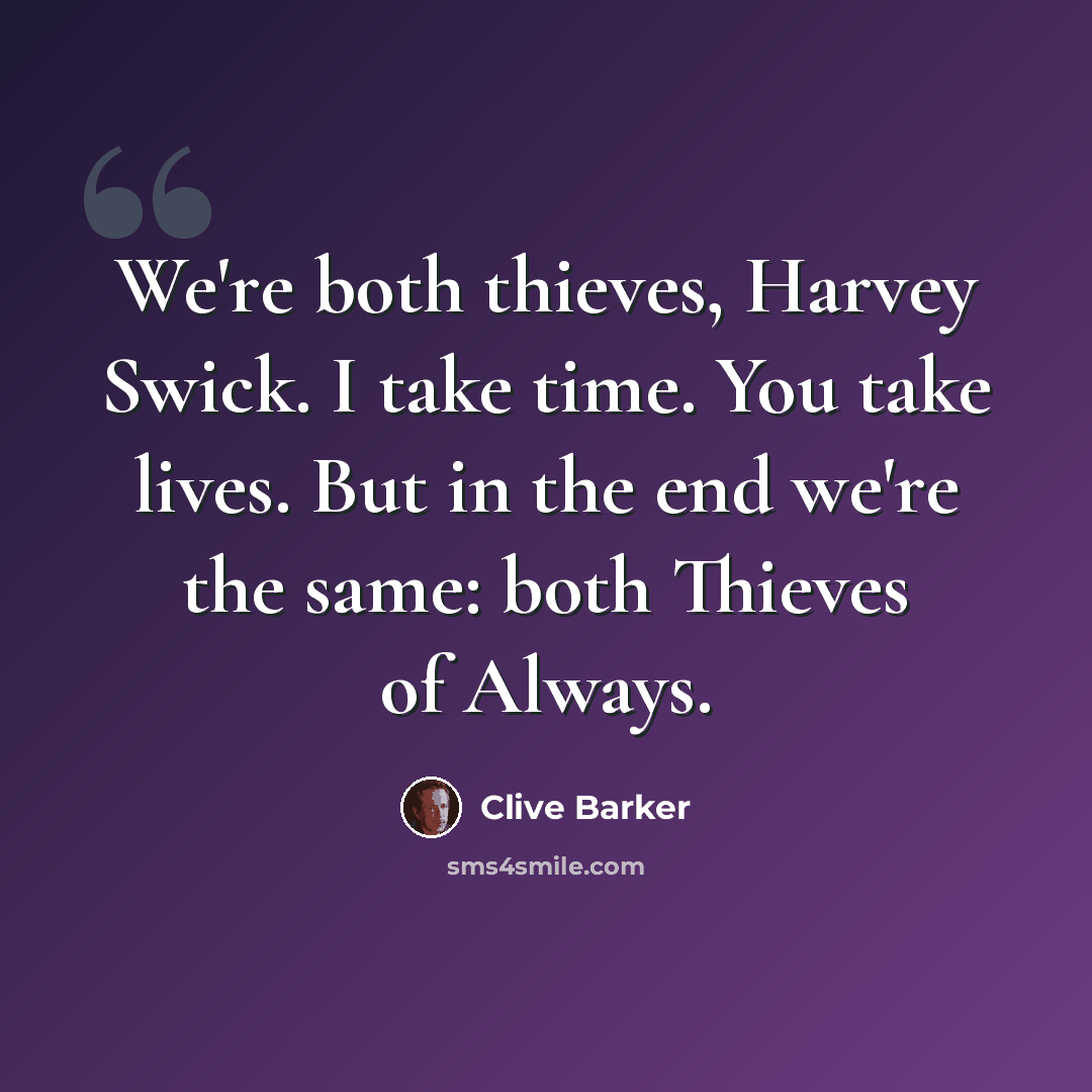“We're both thieves, Harvey Swick. I take time. You take lives. But in the end we're the same: both Thieves of Always.” quote by Clive Barker