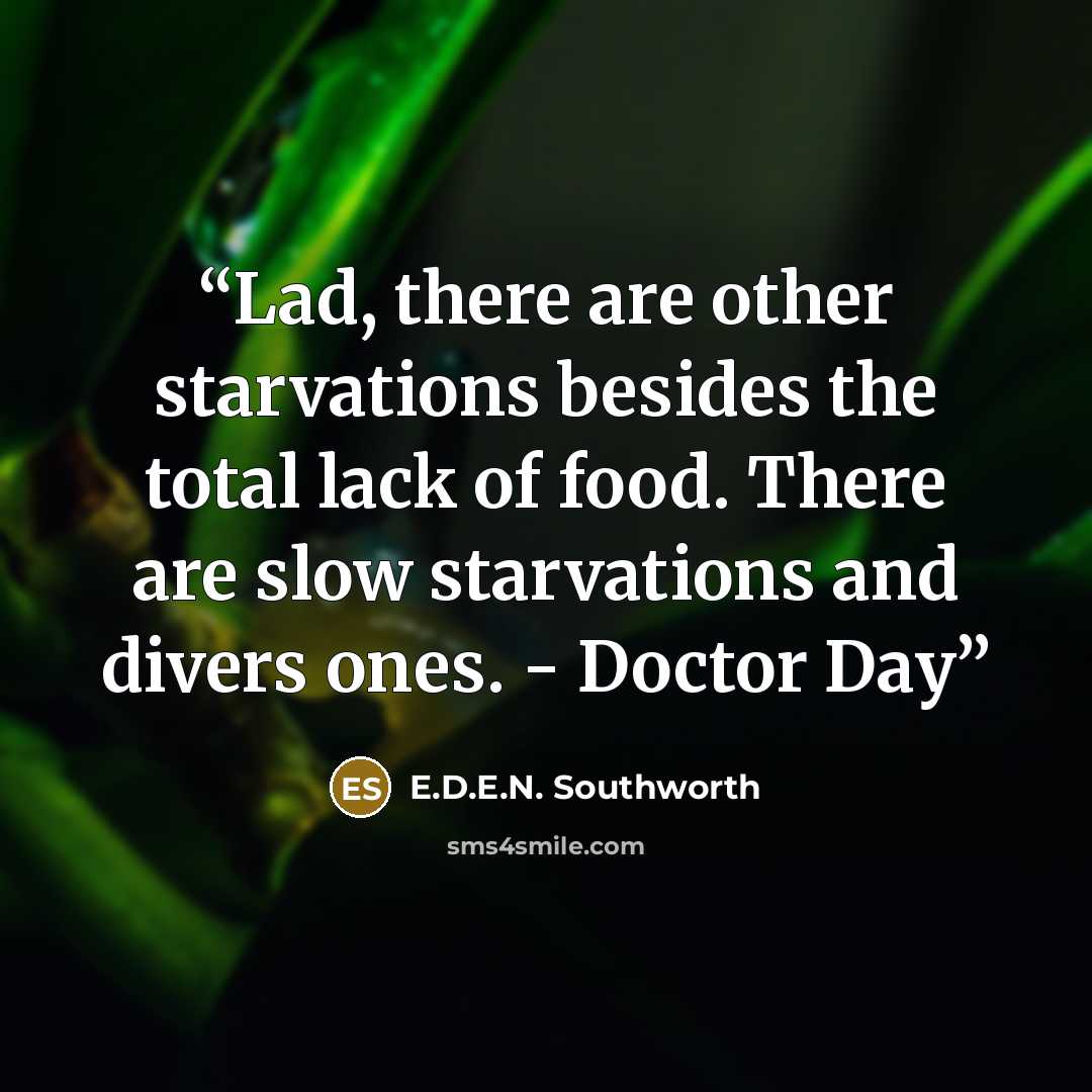 “Lad, there are other starvations besides the total lack of food. There are slow starvations and divers ones. - Doctor Day” quote by E.D.E.N. Southworth