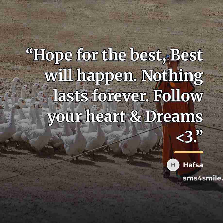 ““Hope for the best, Best will happen. Nothing lasts forever. Follow your heart & Dreams” quote by Hafsa