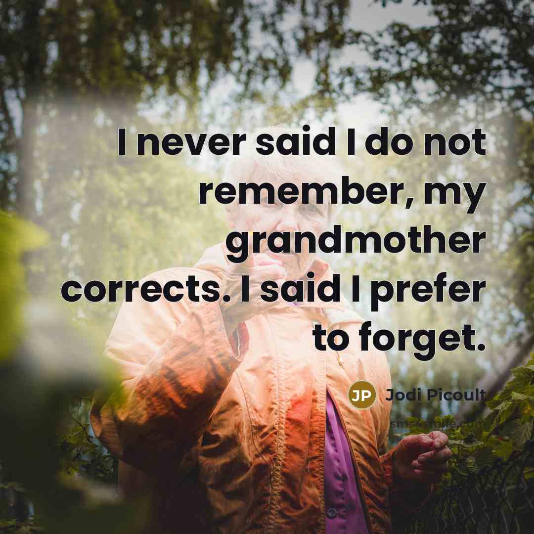 “I never said I do not remember, my grandmother corrects. I said I prefer to forget.” quote by Jodi Picoult