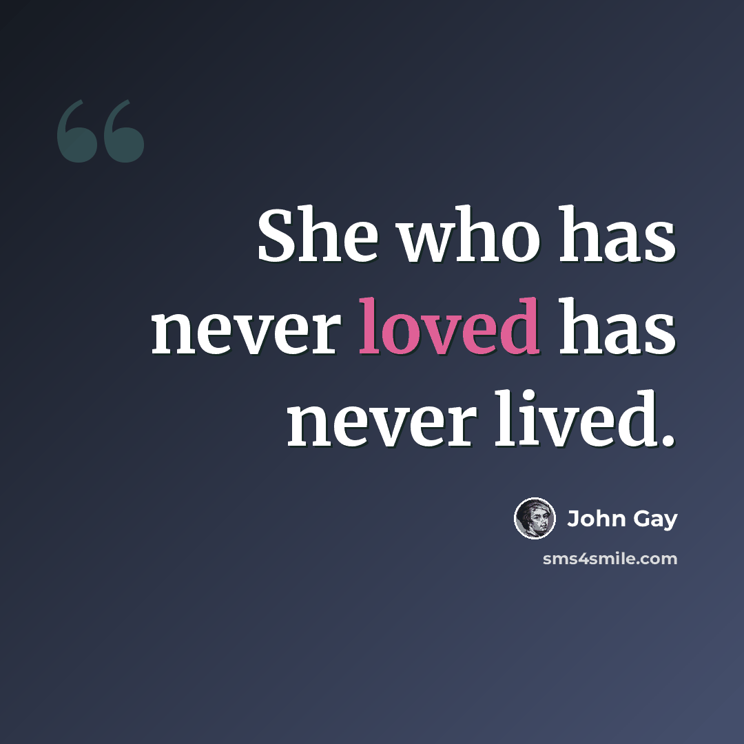 “She who has never loved has never lived.” quote by John Gay