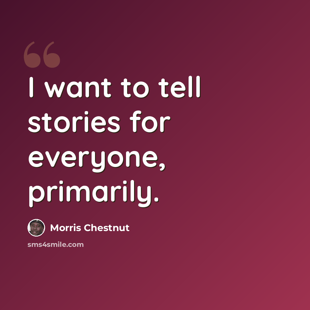 “I want to tell stories for everyone, primarily.” quote by Morris Chestnut