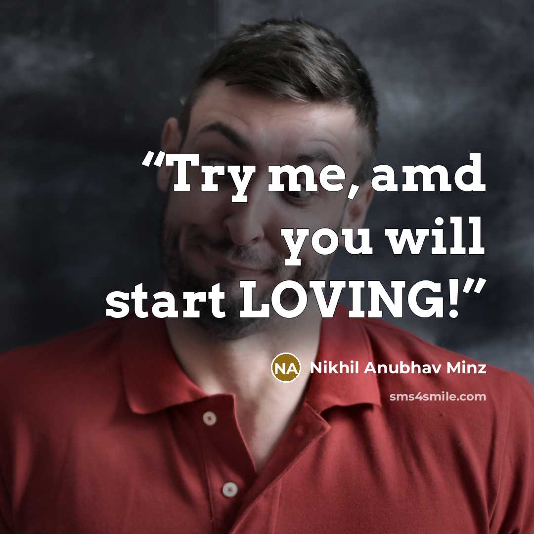 “Try me, amd you will start LOVING!” quote by Nikhil Anubhav Minz