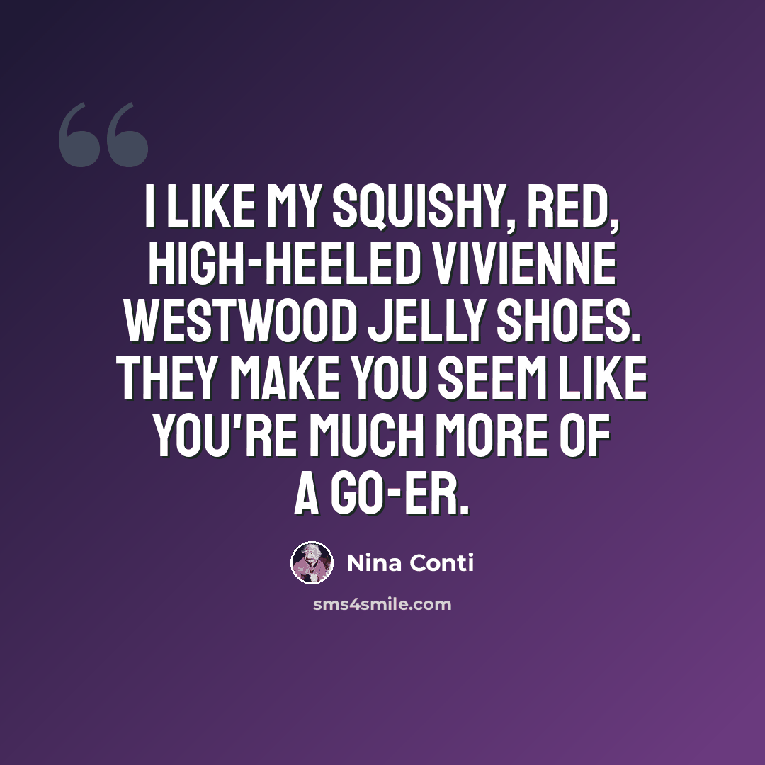 “I like my squishy, red, high-heeled Vivienne Westwood jelly shoes. They make you seem like you're much more of a go-er.” quote by Nina Conti