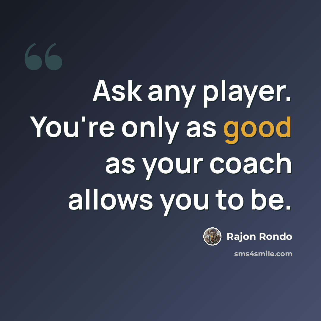 “Ask any player. You're only as good as your coach allows you to be.” quote by Rajon Rondo
