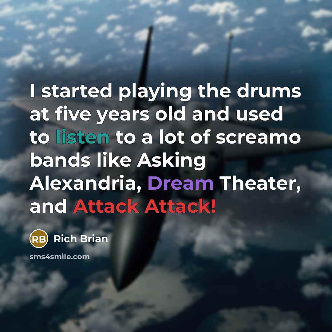 “I started playing the drums at five years old and used to listen to a lot of screamo bands like Asking Alexandria, Dream Theater, and Attack Attack!” quote by Rich Brian