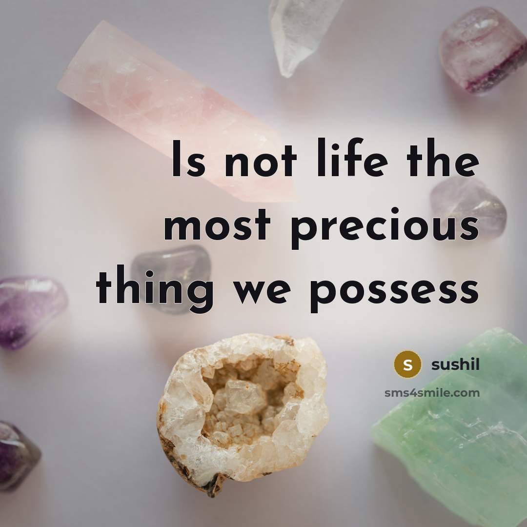 “Is not life the most precious thing we possess” quote by Sushil