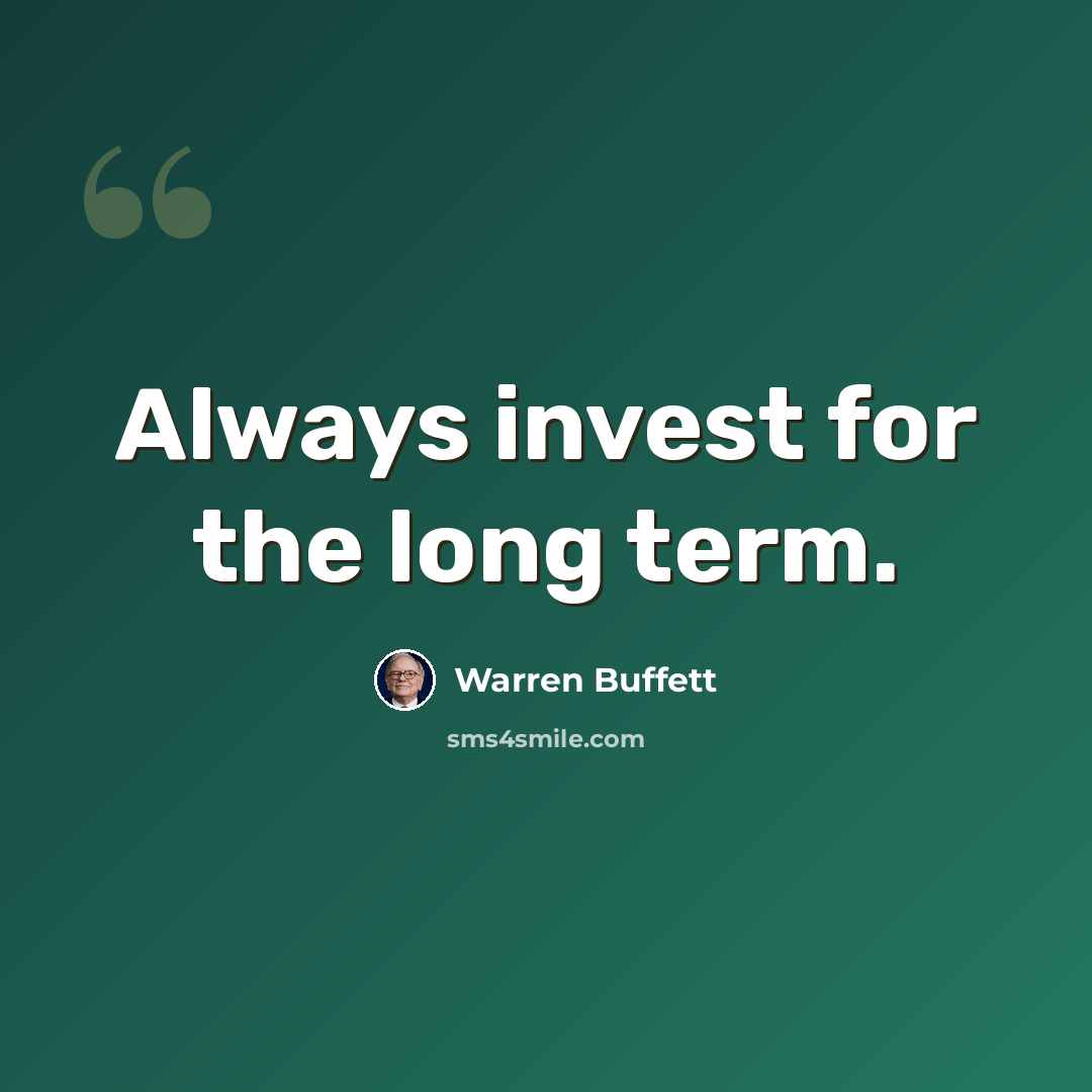 “Always invest for the long term.” quote by Warren Buffett