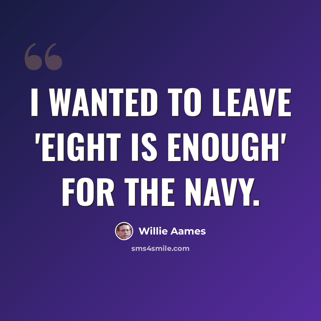 “I wanted to leave 'Eight Is Enough' for the Navy.” quote by Willie Aames