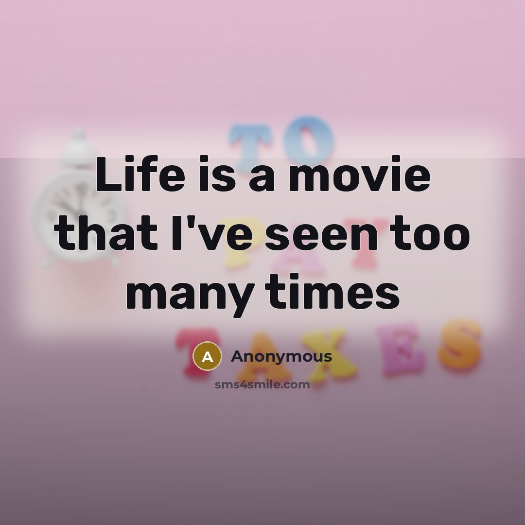 “Life is a movie that I've seen too many times” quote by Anonymous