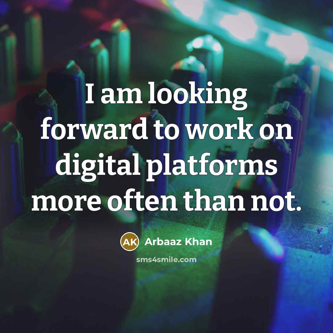 “I am looking forward to work on digital platforms more often than not.” quote by Arbaaz Khan