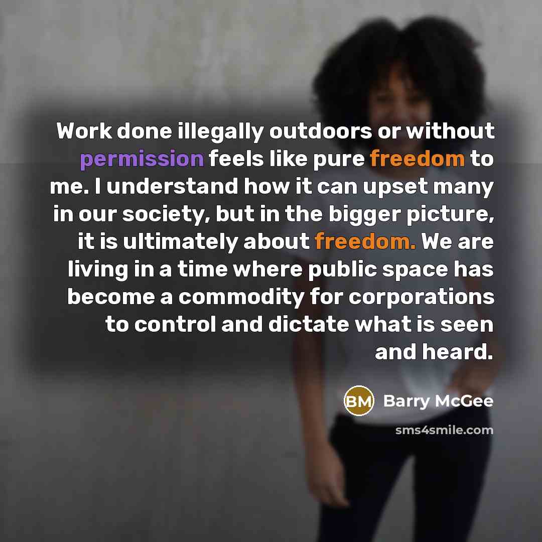 “Work done illegally outdoors or without permission feels like pure freedom to me. I understand how it can upset many in our society, but in the bigger picture, it is ultimately about freedom. We are living in a time where public space has become a commodity for corporations to control and dictate…” quote by Barry McGee