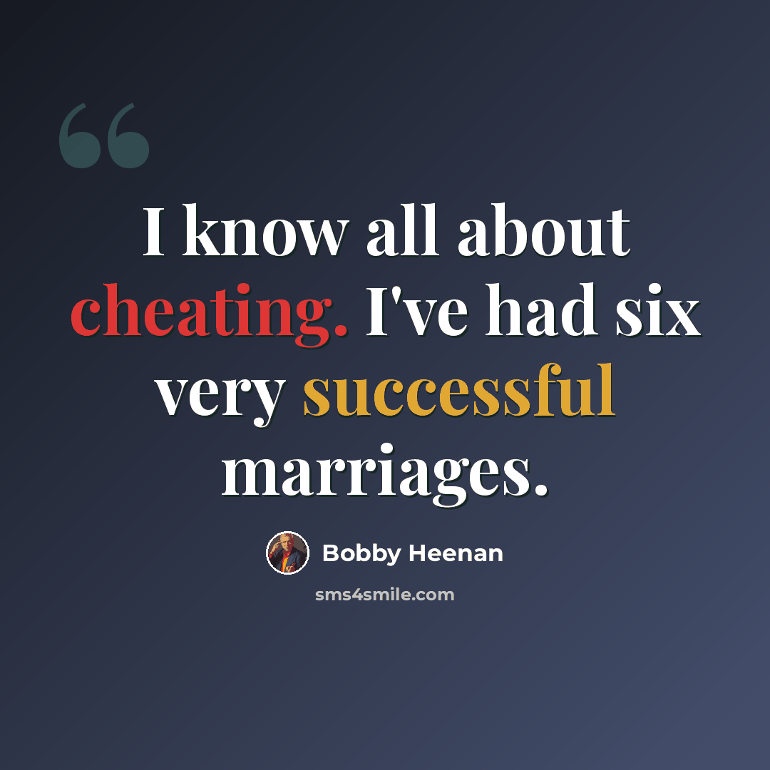 “I know all about cheating. I've had six very successful marriages.” quote by Bobby Heenan