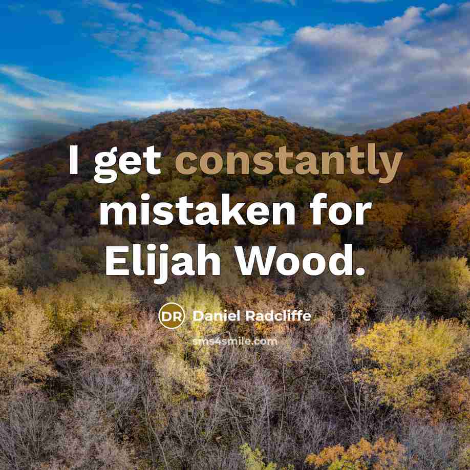 “I get constantly mistaken for Elijah Wood.” quote by Daniel Radcliffe