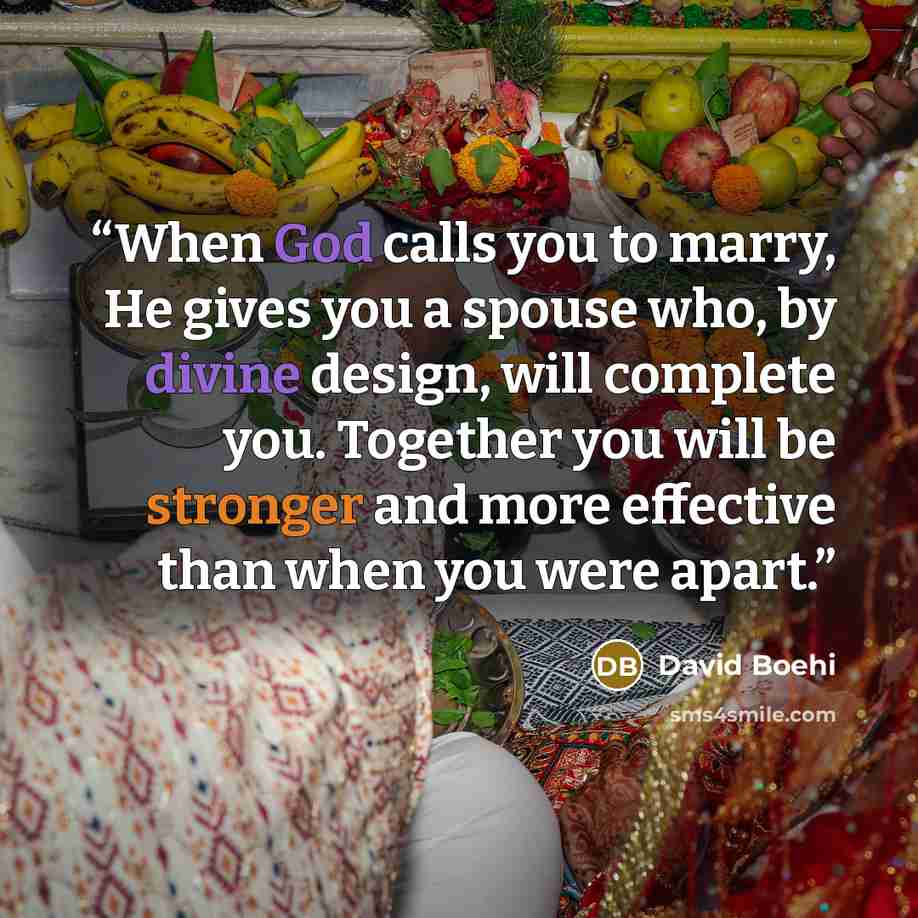 “When God calls you to marry, He gives you a spouse who, by divine design, will complete you. Together you will be stronger and more effective than when you were apart.” quote by David Boehi