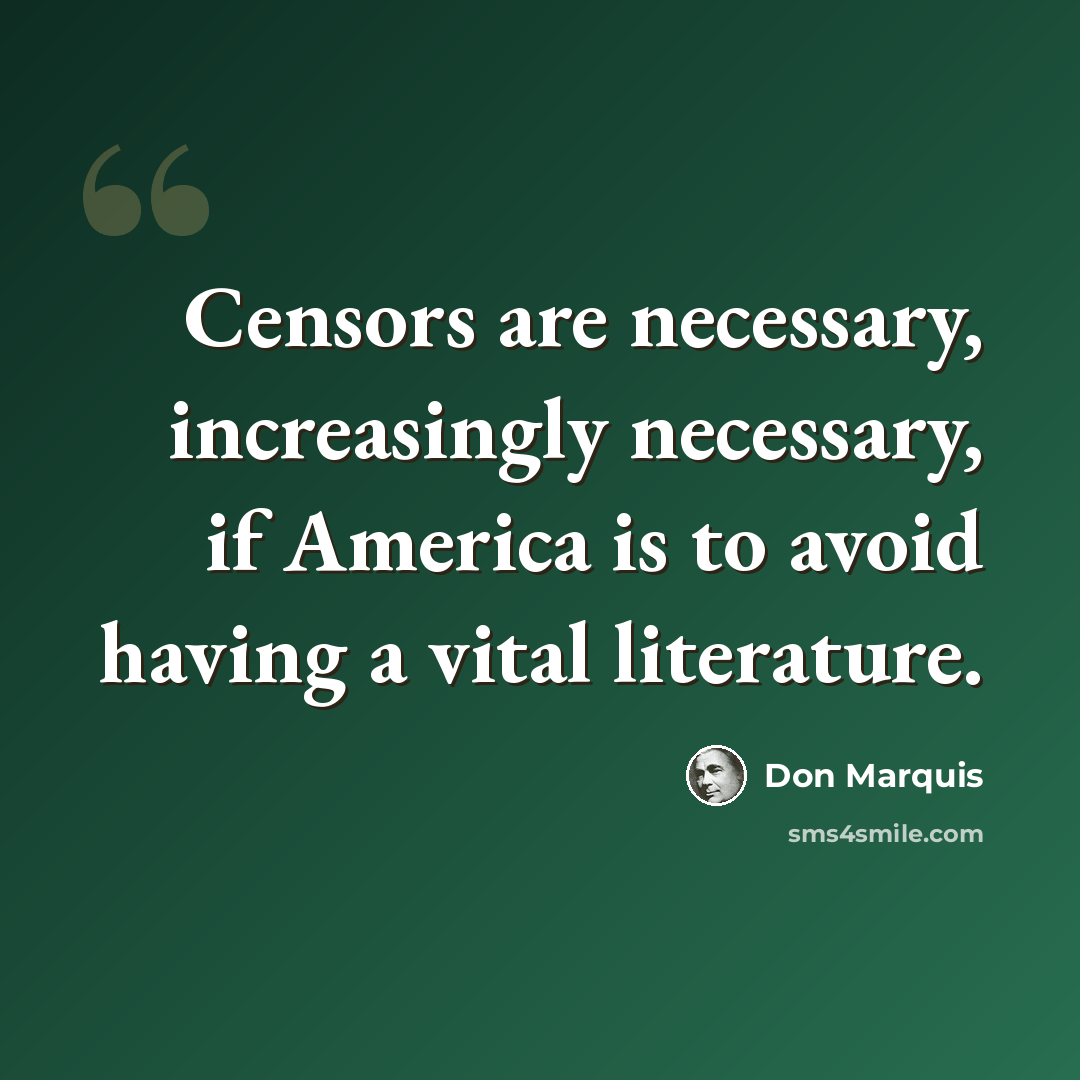 “Censors are necessary, increasingly necessary, if America is to avoid having a vital literature.” quote by Don Marquis