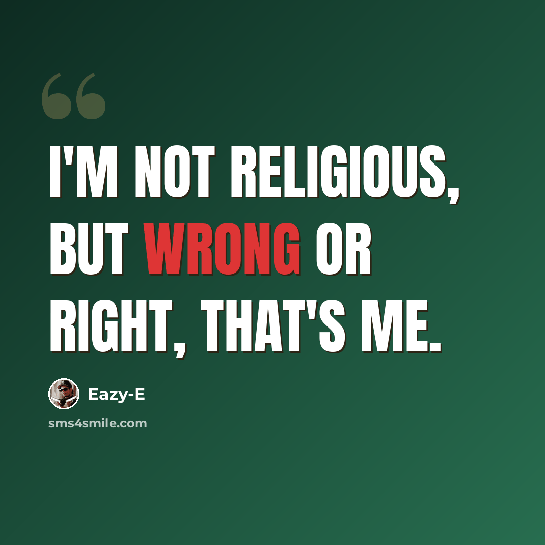 “I'm not religious, but wrong or right, that's me.” quote by Eazy-E