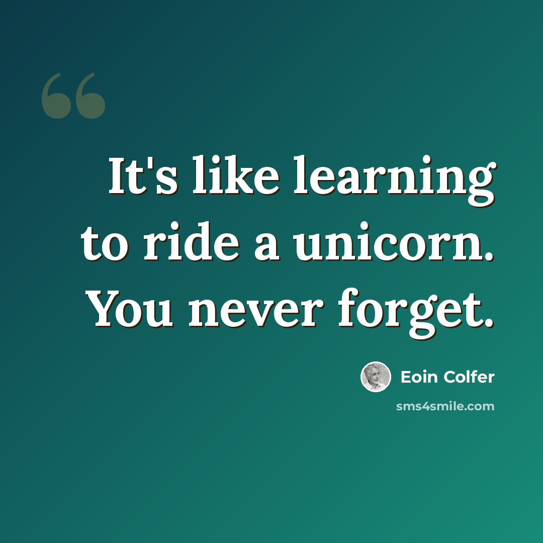 “It's like learning to ride a unicorn. You never forget.” quote by Eoin Colfer