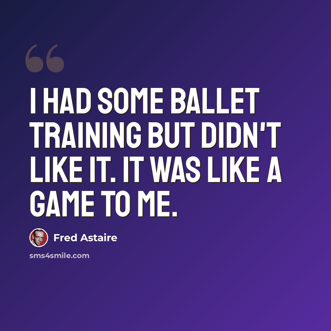 “I had some ballet training but didn't like it. It was like a game to me.” quote by Fred Astaire