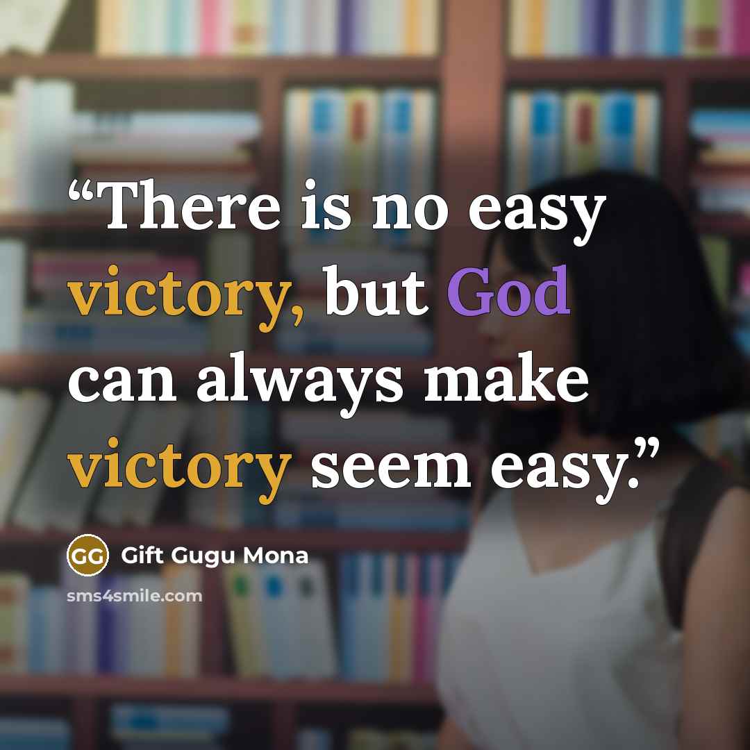 “There is no easy victory, but God can always make victory seem easy.” quote by Gift Gugu Mona
