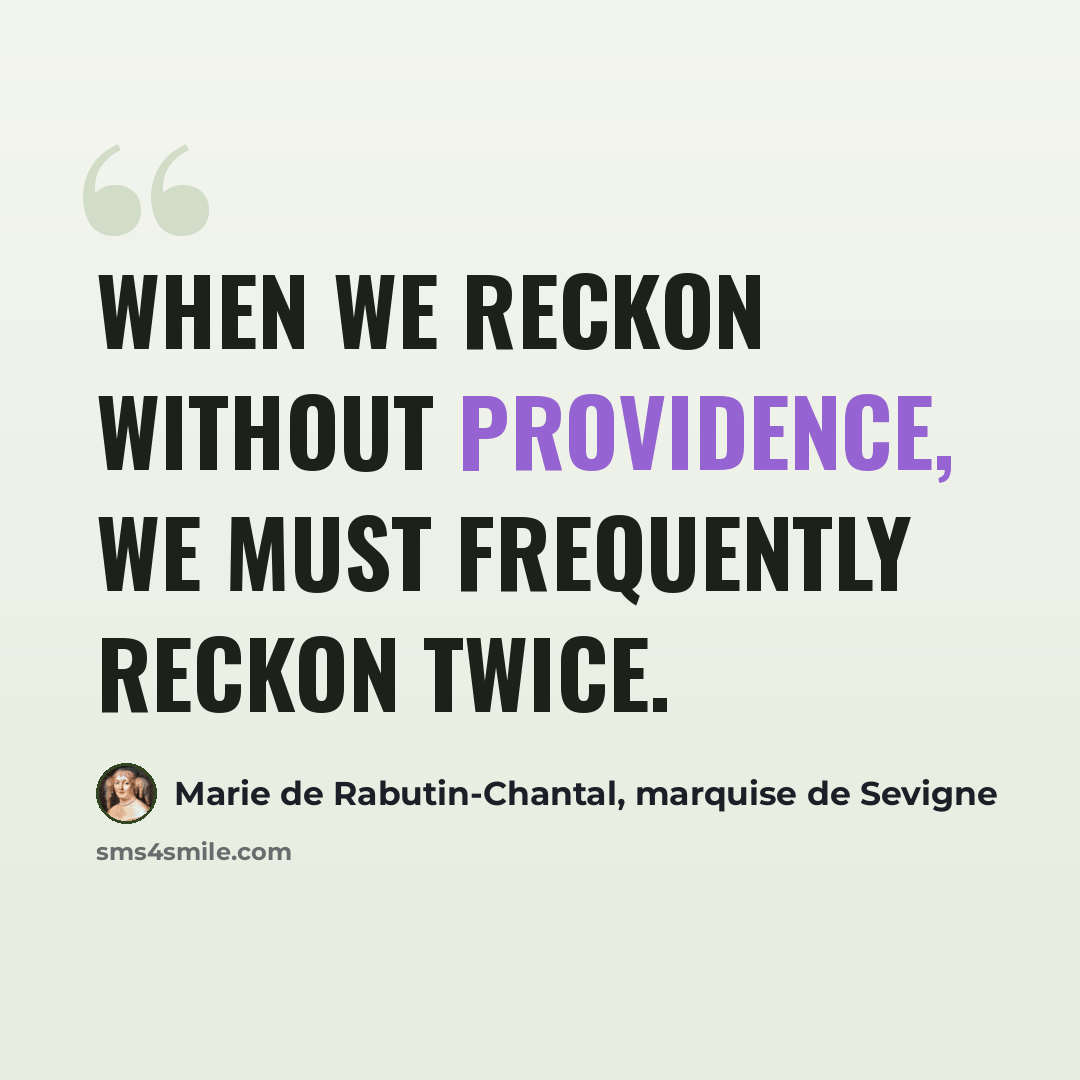 “When we reckon without Providence, we must frequently reckon twice.” quote by Marie de Rabutin-Chantal, marquise de Sevigne