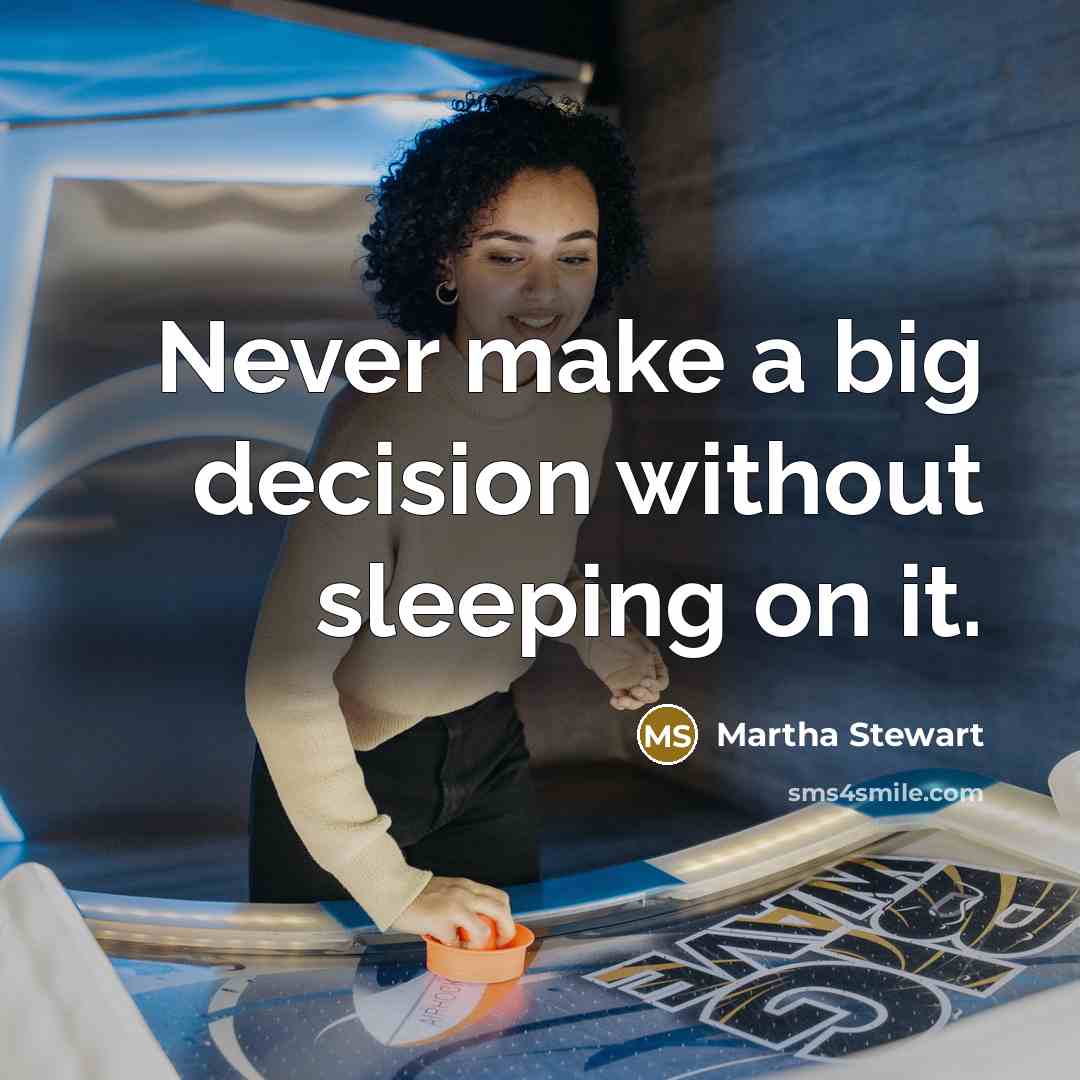 “Never make a big decision without sleeping on it.” quote by Martha Stewart