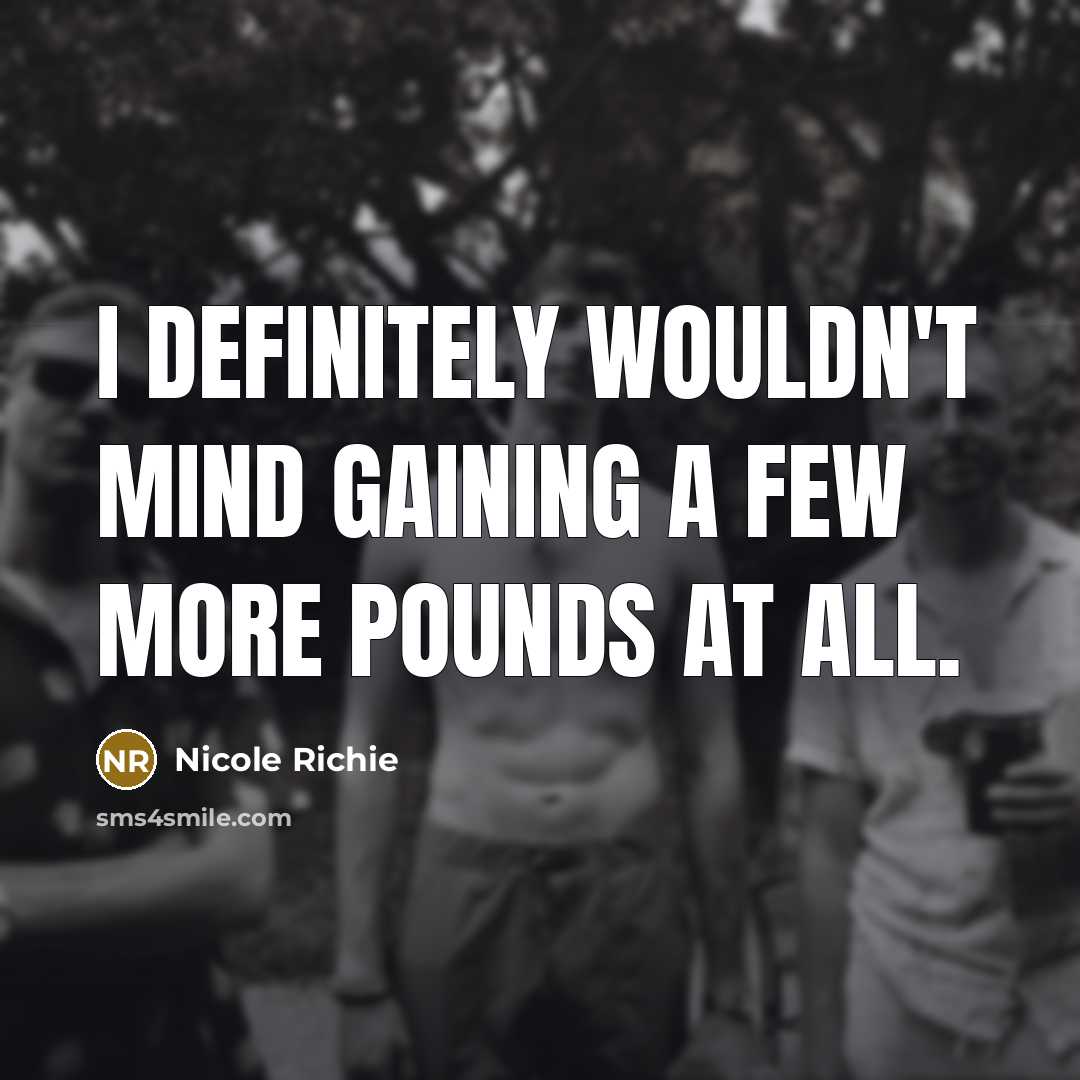 “I definitely wouldn't mind gaining a few more pounds at all.” quote by Nicole Richie