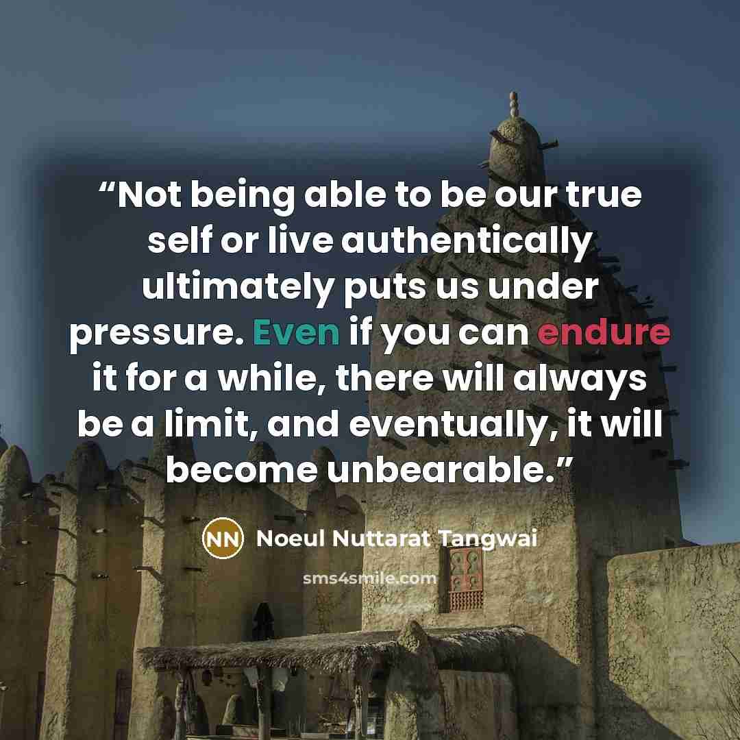 “Not being able to be our true self or live authentically ultimately puts us under pressure. Even if you can endure it for a while, there will always be a limit, and eventually, it will become unbearable.” quote by Noeul Nuttarat Tangwai
