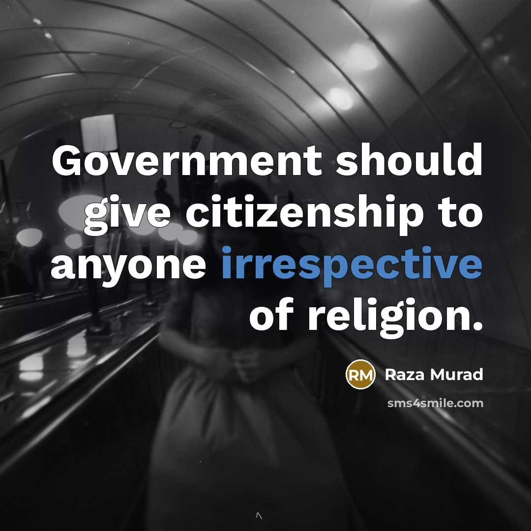 “Government should give citizenship to anyone irrespective of religion.” quote by Raza Murad