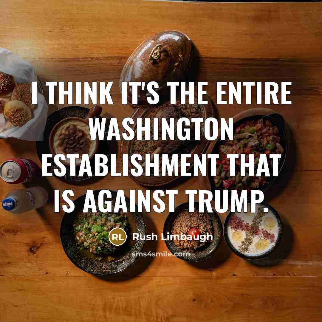 “I think it's the entire Washington establishment that is against Trump.” quote by Rush Limbaugh