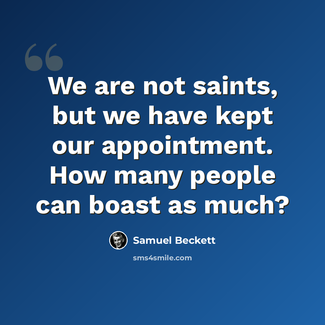 “We are not saints, but we have kept our appointment. How many people can boast as much?” quote by Samuel Beckett