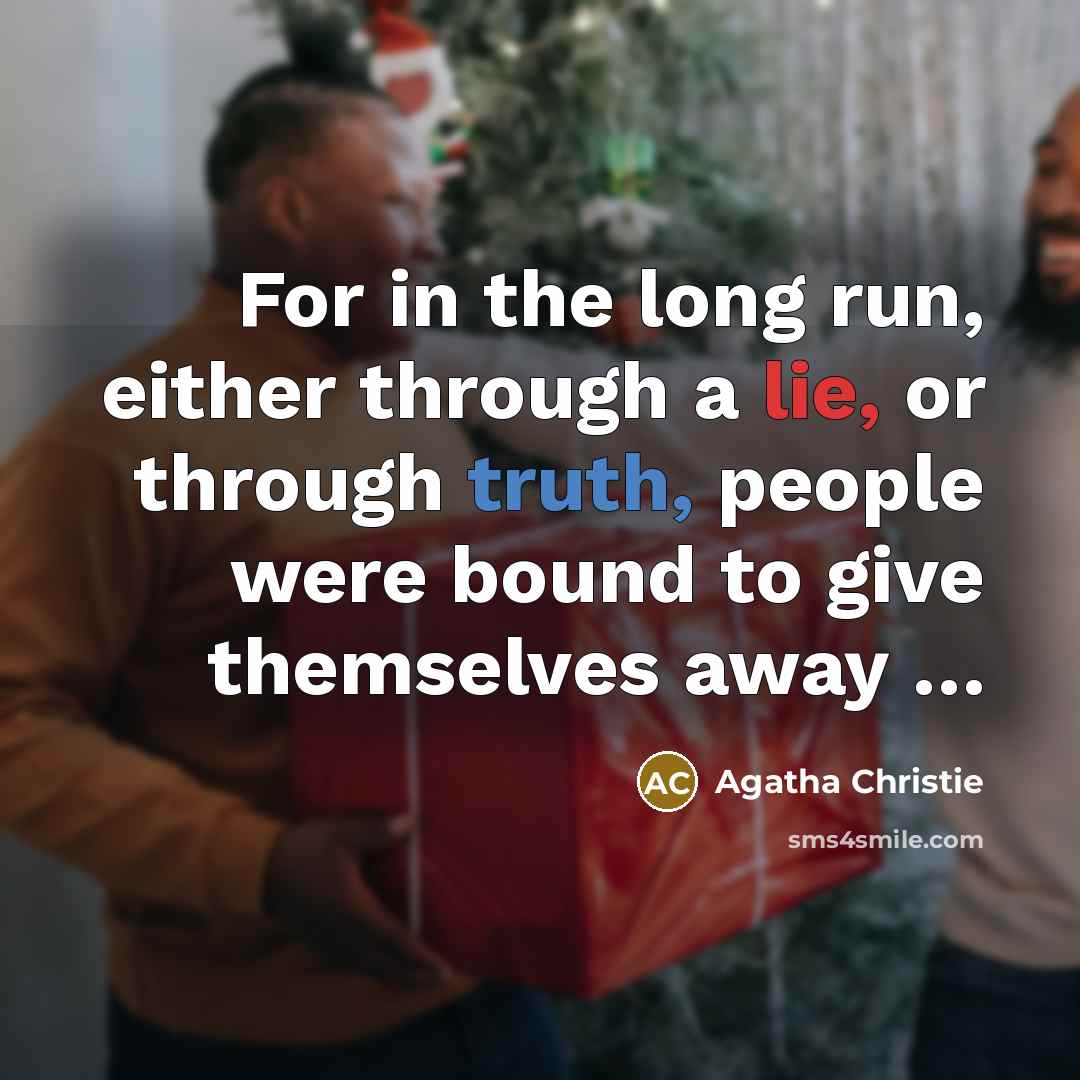 “For in the long run, either through a lie, or through truth, people were bound to give themselves away …” quote by Agatha Christie