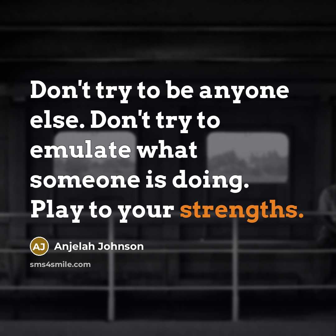 “Don't try to be anyone else. Don't try to emulate what someone is doing. Play to your strengths.” quote by Anjelah Johnson