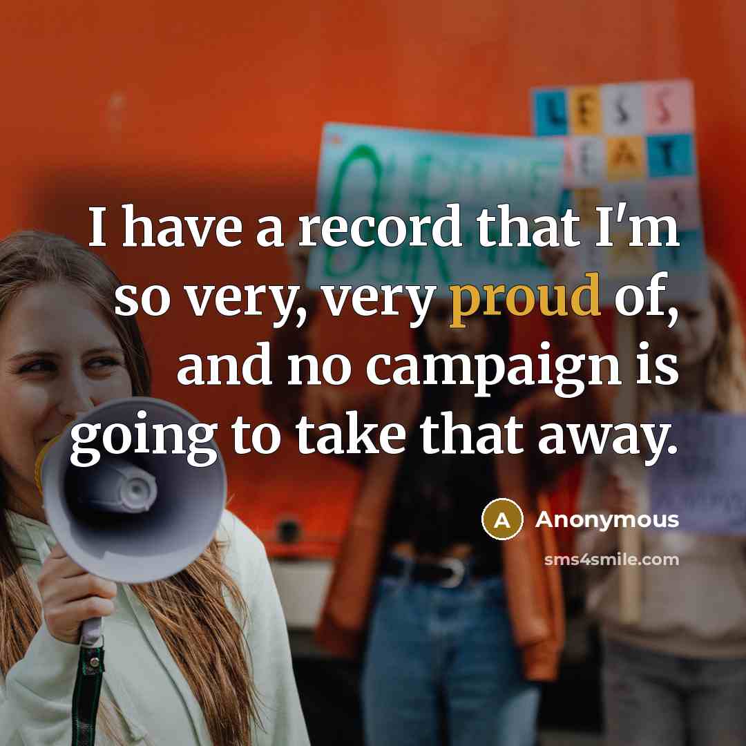 “I have a record that I'm so very, very proud of, and no campaign is going to take that away.” quote by Anonymous