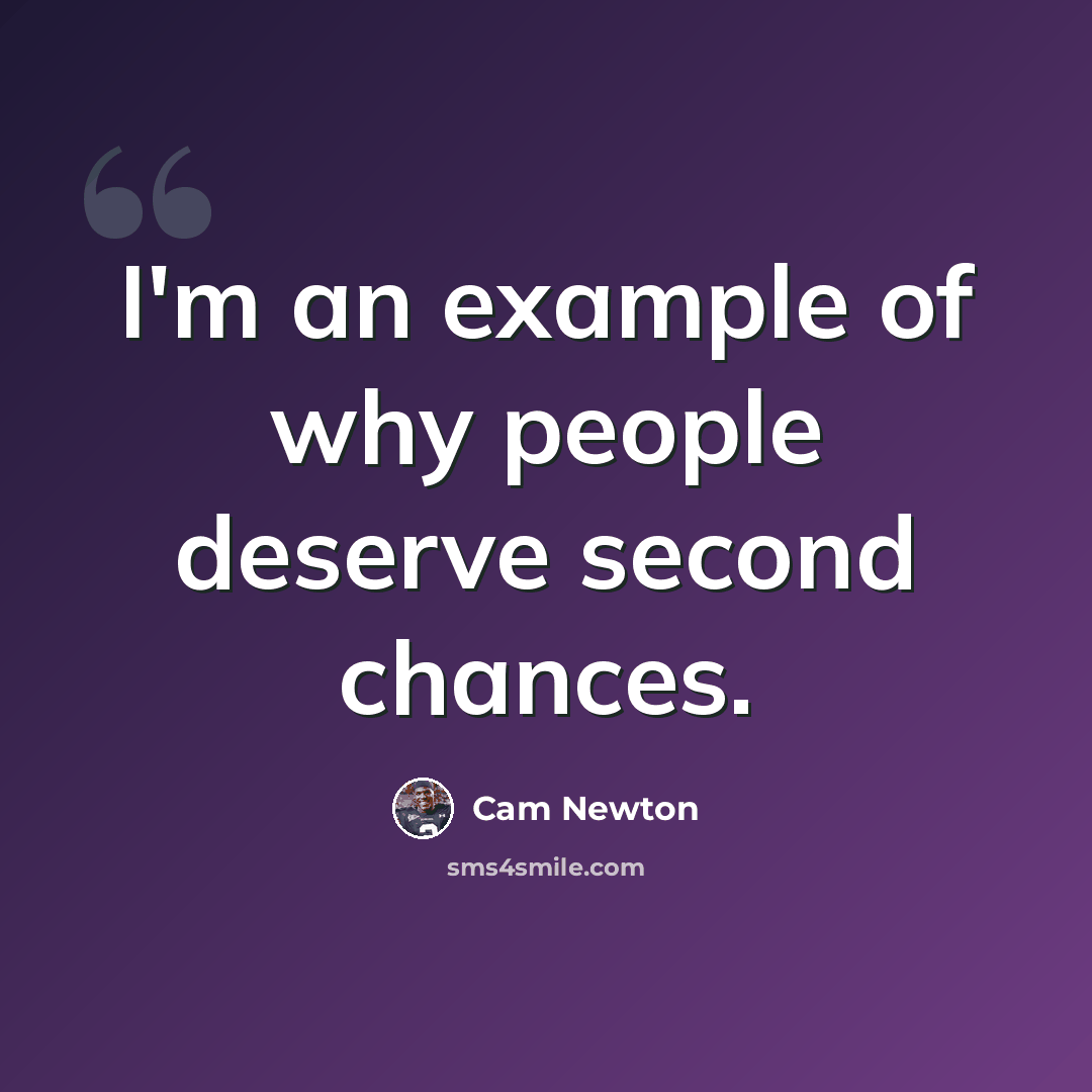 “I'm an example of why people deserve second chances.” quote by Cam Newton