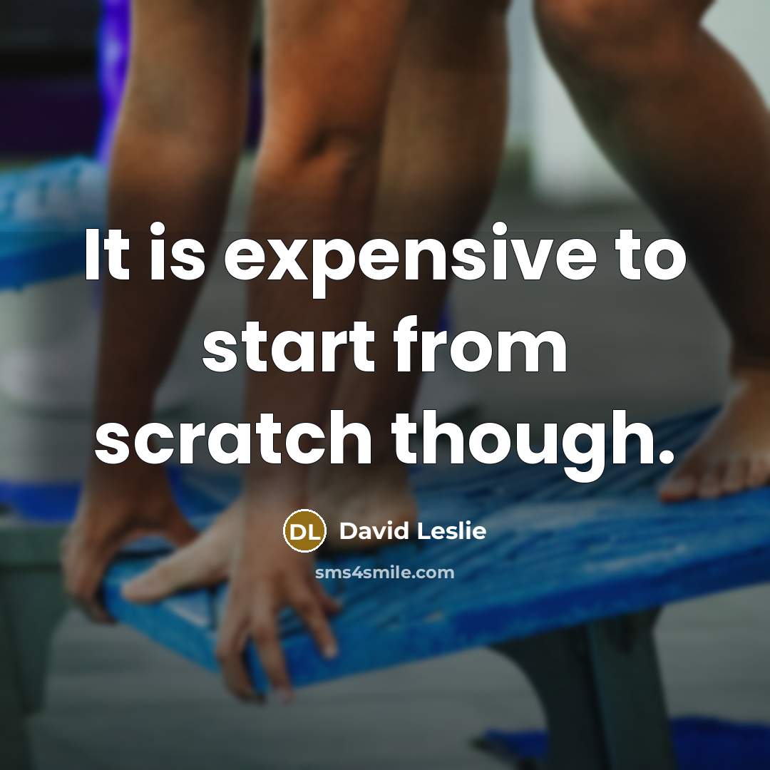 “It is expensive to start from scratch though.” quote by David Leslie