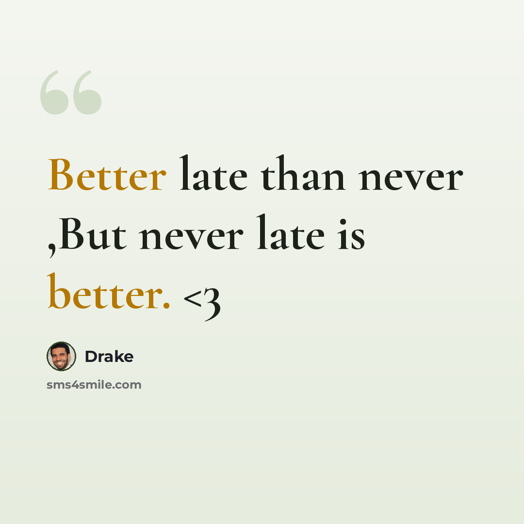“Better late than never ,But never late is better.” quote by Drake