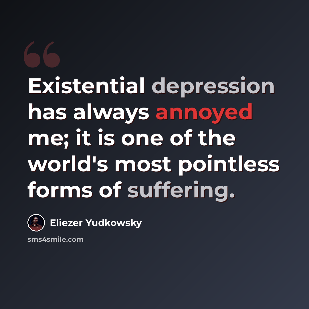 “Existential depression has always annoyed me; it is one of the world's most pointless forms of suffering.” quote by Eliezer Yudkowsky
