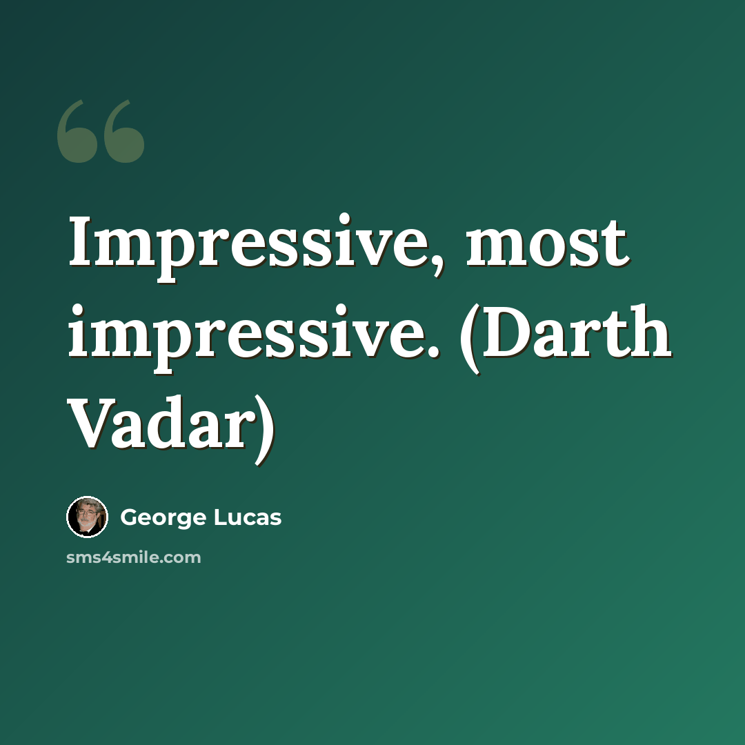 “Impressive, most impressive. (Darth Vadar)” quote by George Lucas