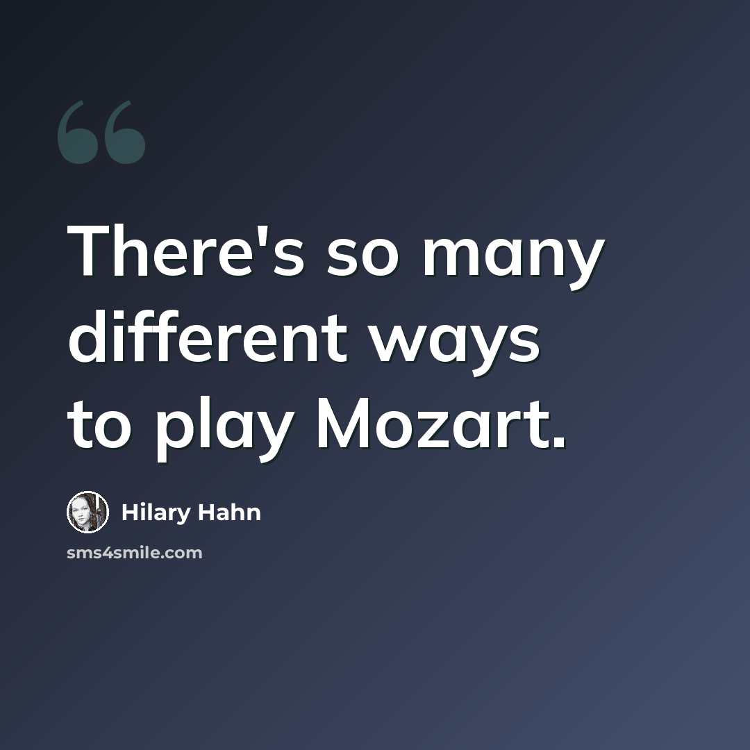 “There's so many different ways to play Mozart.” quote by Hilary Hahn